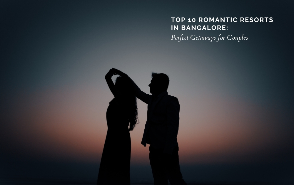 Top 10 Romantic Resorts in Bangalore: Perfect Getaways for Couples